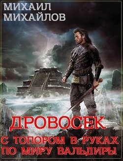 Михайлов Михаил Михайлович - Дровосек: с топором в руках по миру Вальдиры.