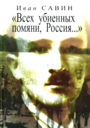 Савин Иван - «Всех убиенных помяни, Россия…»