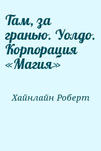 Хайнлайн Роберт - Там, за гранью. Уолдо. Корпорация «Магия»