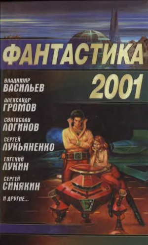 Лукьяненко Сергей, Логинов Святослав, Лукин Евгений Юрьевич, Громов Александр Николаевич, Шмалько Андрей, Еськов Кирилл, Синякин Сергей, Черный Игорь, Байкалов Дмитрий, Васильев Владимир Николаевич, Дашков Андрей, Синицын Андрей, Громов Дмитрий Евгеньевич - Фантастика 2001. Сборник