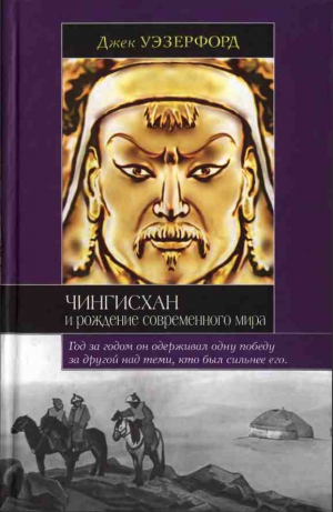 Уэзерфорд Джек - Чингисхан и рождение современного мира