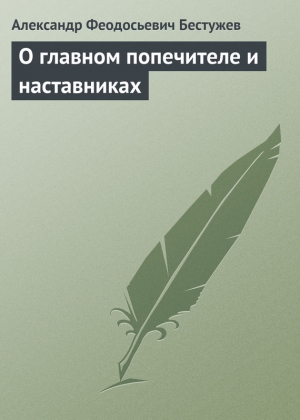 Бестужев Александр Федосеевич (Феодосьевич) - О главном попечителе и наставниках