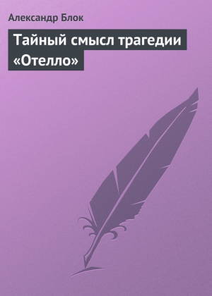 Блок Александр - Тайный смысл трагедии «Отелло»