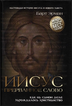 Эрман Барт - Иисус, прерванное Слово : Как на самом деле зарождалось христианство