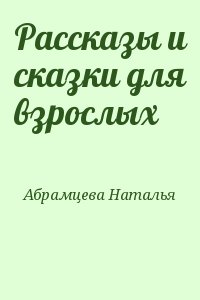 Абрамцева Наталья - Рассказы и сказки для взрослых