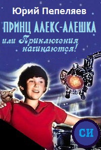 Пепеляев Юрий - Принц Алекс-Алёшка, или Приключения начинаются