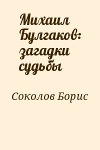 Соколов Борис - Михаил Булгаков: загадки судьбы