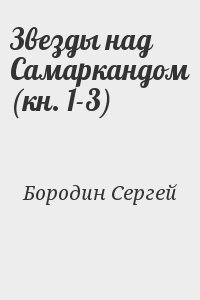 Бородин Сергей - Звезды над Самаркандом (кн. 1-3)