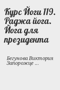 Бегунова Виктория, Запорожцев Вадим - Курс Йоги 119. Раджа йога. Йога для президента