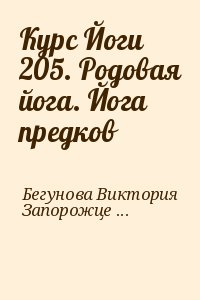 Бегунова Виктория, Запорожцев Вадим - Курс Йоги 205. Родовая йога. Йога предков