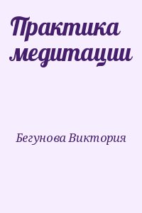 Бегунова Виктория - Практика медитации