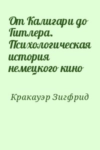 Кракауэр Зигфрид - От Калигари до Гитлера. Психологическая история немецкого кино