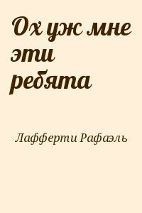 Лафферти Рафаэль - Ох уж мне эти ребята