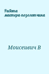 Моисеивич В - Работа мастера-позолотчика