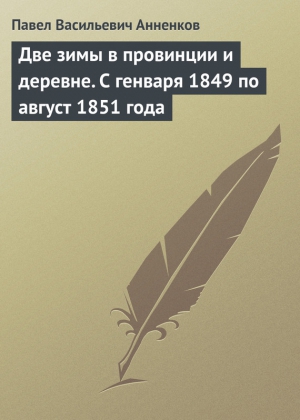 Анненков Павел - Две зимы в провинции и деревне. С генваря 1849 по август 1851 года