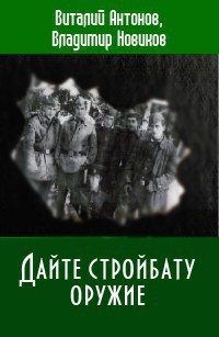 Новиков Владимир, Антонов Виталий - Дайте стройбату оружие