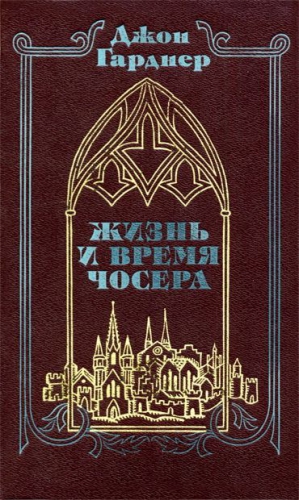 Гарднер Джон - Жизнь и время Чосера