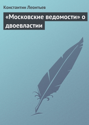 Леонтьев Константин - «Московские ведомости» о двоевластии