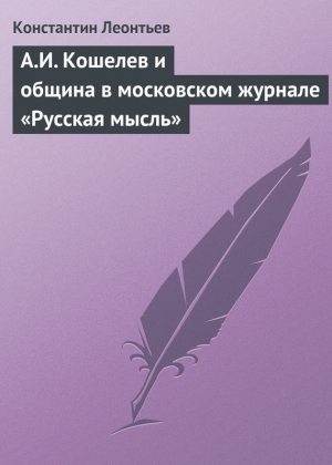 Леонтьев Константин - А.И. Кошелев и община в московском журнале «Русская мысль»