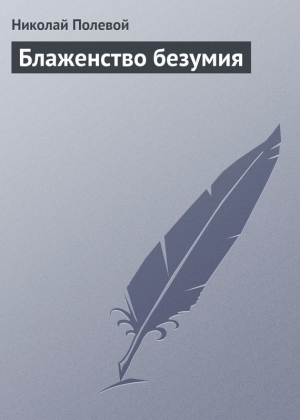 Полевой Николай - Блаженство безумия