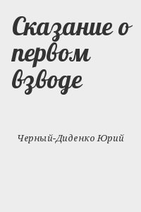 Черный-Диденко Юрий - Сказание о первом взводе