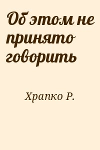 Храпко Р. - Об этом не принято говорить