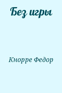 Кнорре Федор - Без игры