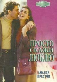 Престон Аманда - Просто скажи люблю