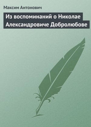 Антонович Максим - Из воспоминаний о Николае Александровиче Добролюбове