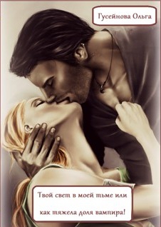 Гусейнова Ольга - Твой свет в моей тьме, или Как тяжела доля вампира!