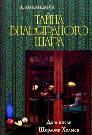 Конан Дойл Артур - Тайна бильярдного шара. До и после Шерлока Холмса. Сборник