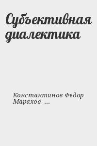 Константинов Федор, Марахов Владимир - Субъективная диалектика