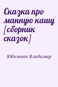Юделевич Владимир - Сказка про манную кашу [сборник сказок]