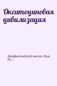 Эйяфьядлайёкудловски Ким, Кучер Павел - Окситоциновая цивилизация