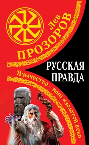 Прозоров Лев - Русская правда. Язычество – наш «золотой век»