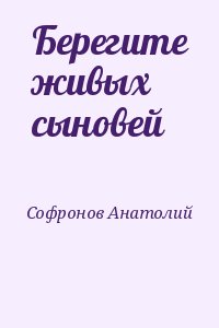 Софронов Анатолий - Берегите живых сыновей