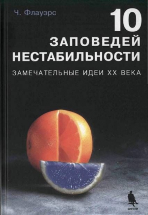 Флауэрс Чарльз - 10 ЗАПОВЕДЕЙ НЕСТАБИЛЬНОСТИ. ЗАМЕЧАТЕЛЬНЫЕ ИДЕИ XX ВЕКА