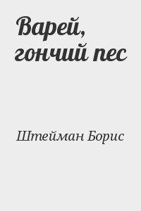 Штейман Борис - Варей, гончий пес