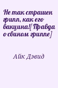 Айк Дэвид - Не так страшен грипп, как его вакцина![Правда о свином гриппе]