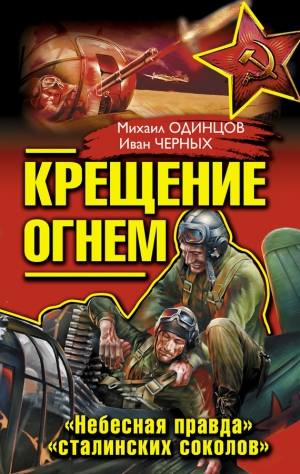 Черных Иван, Одинцов Михаил Петрович - Крещение огнем. «Небесная правда» «сталинских соколов» (сборник)