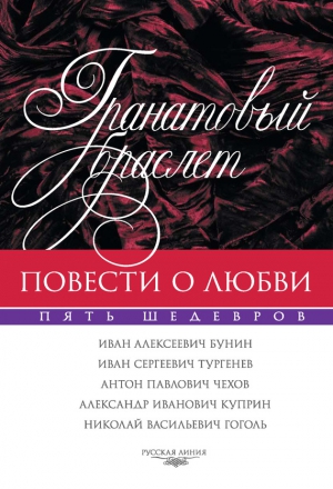 Куприн Александр, Гоголь Николай, Чехов Антон, Бунин Иван, Тургенев Иван - Гранатовый браслет. Повести о любви: сборник