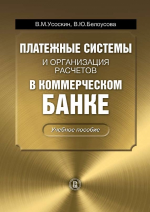 Белоусова Вероника, Усоскин Валентин - Платежные системы и организация расчетов в коммерческом банке: учебное пособие