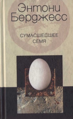 Берджесс Энтони - Сумасшедшее семя. (Семя желания/Вожделеющее семя)