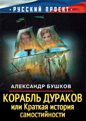 Бушков Александр - Корабль дураков, или Краткая история самостийности