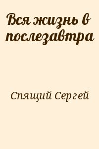 Спящий Сергей - Вся жизнь в послезавтра