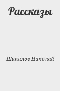 Шипилов Николай - Рассказы