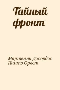 Пинто Орест, Mapтелли Джордж - Тайный фронт (Сборник)