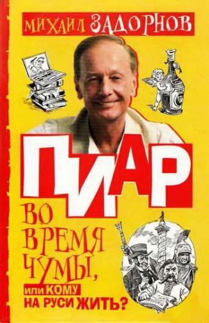 Задорнов Михаил - Пиар во время чумы, или Кому на Руси жить?