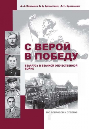 Долготович Борис, Коваленя Александр - С верой в Победу. Беларусь в Великой Отечественной войне.