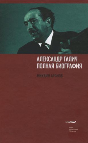 Аронов Михаил - Александр Галич: полная биография